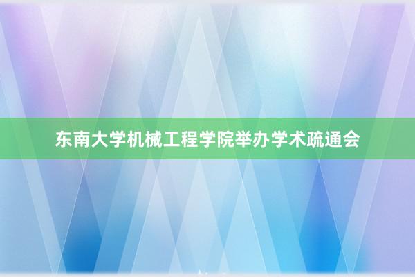 东南大学机械工程学院举办学术疏通会